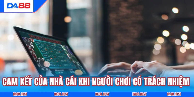 Cam kết của nhà cái khi người chơi có trách nhiệm DA88