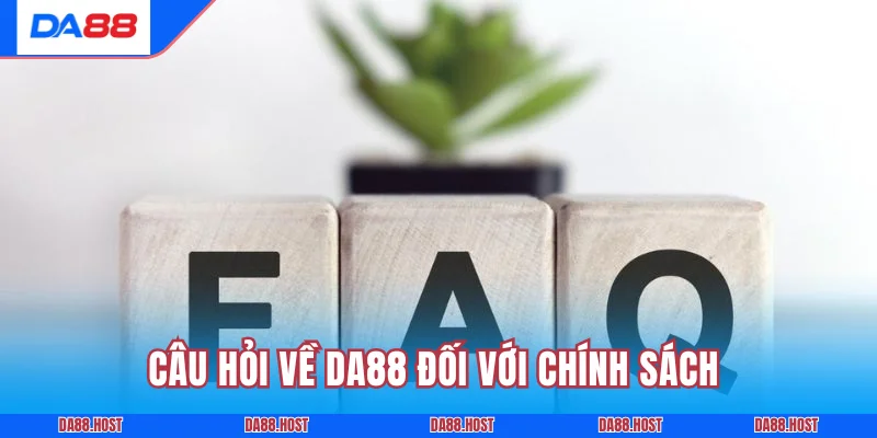 Câu hỏi về DA88 đối với chính sách và câu trả lời chi tiết