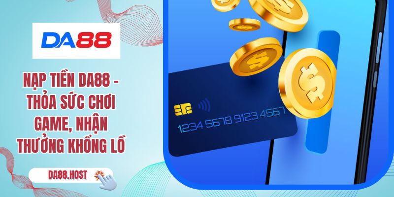 Nạp Tiền DA88 - Thỏa Sức Chơi Game, Nhận Thưởng Khổng Lồ